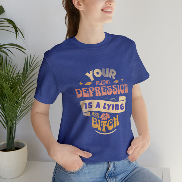 Embrace Strength: 'Your Depression Is a Lying Ass Bitch' T-Shirt - Empowering Resilience - SxR Creations